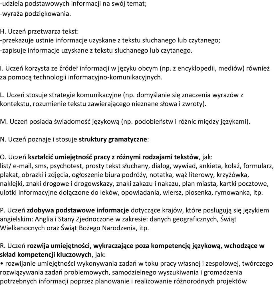 Uczeń korzysta ze źródeł informacji w języku obcym (np. z encyklopedii, mediów) również za pomocą technologii informacyjno-komunikacyjnych. L. Uczeń stosuje strategie komunikacyjne (np.