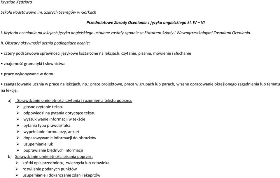 Obszary aktywności ucznia podlegające ocenie: cztery podstawowe sprawności językowe kształcone na lekcjach: czytanie, pisanie, mówienie i słuchanie znajomość gramatyki i słownictwa prace wykonywane w