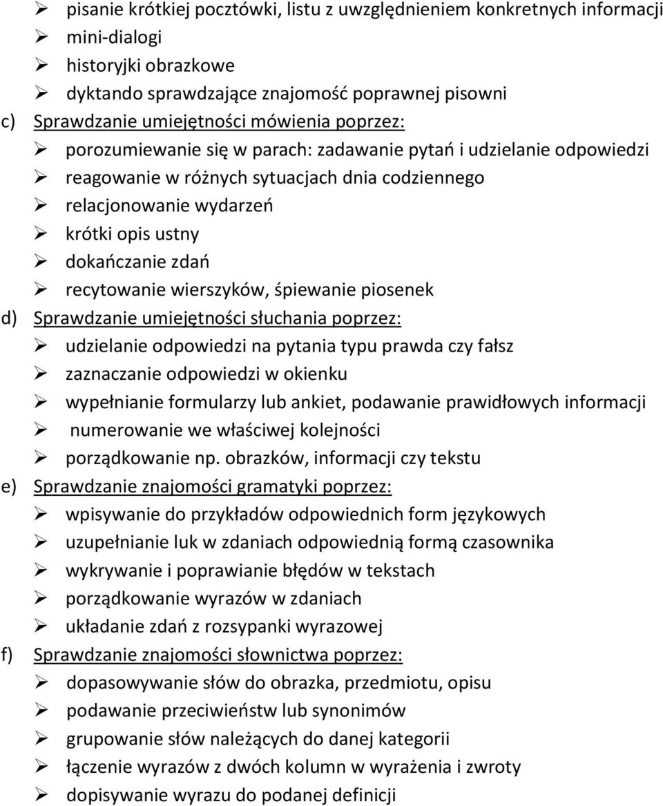 wierszyków, śpiewanie piosenek d) Sprawdzanie umiejętności słuchania poprzez: udzielanie odpowiedzi na pytania typu prawda czy fałsz zaznaczanie odpowiedzi w okienku wypełnianie formularzy lub