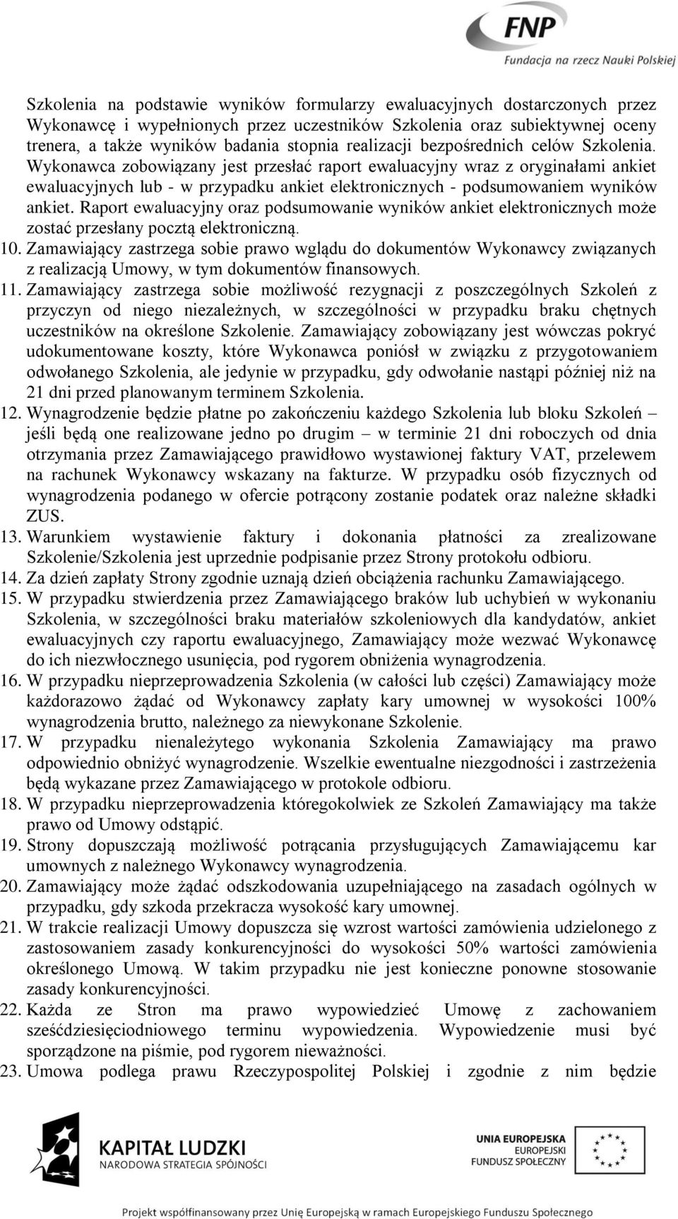 Wykonawca zobowiązany jest przesłać raport ewaluacyjny wraz z oryginałami ankiet ewaluacyjnych lub - w przypadku ankiet elektronicznych - podsumowaniem wyników ankiet.