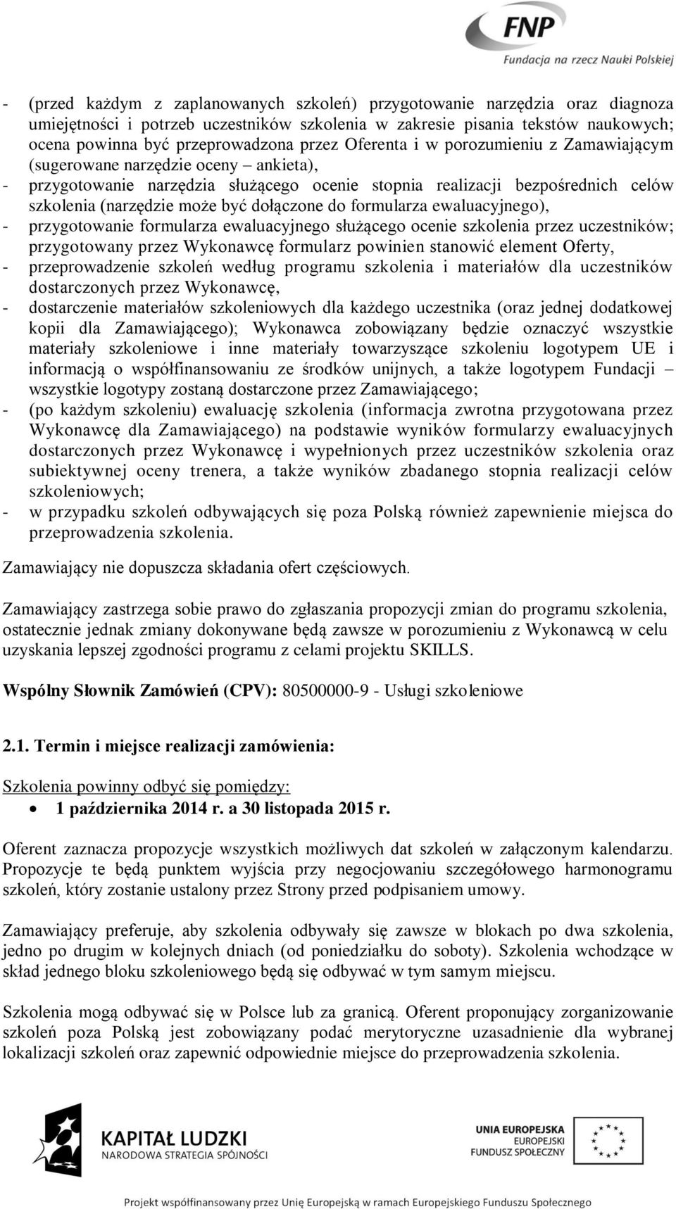 dołączone do formularza ewaluacyjnego), - przygotowanie formularza ewaluacyjnego służącego ocenie szkolenia przez uczestników; przygotowany przez Wykonawcę formularz powinien stanowić element Oferty,