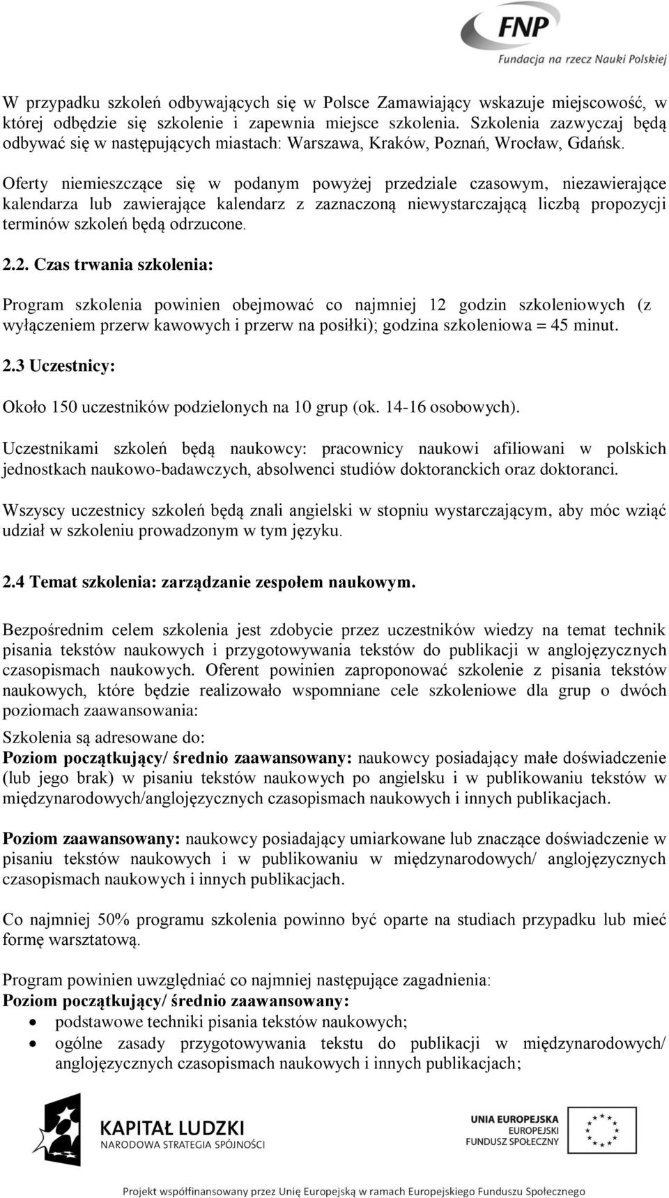 Oferty niemieszczące się w podanym powyżej przedziale czasowym, niezawierające kalendarza lub zawierające kalendarz z zaznaczoną niewystarczającą liczbą propozycji terminów szkoleń będą odrzucone. 2.