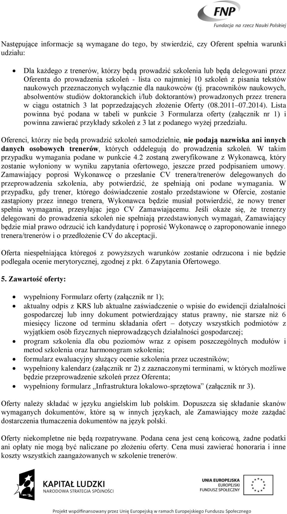 pracowników naukowych, absolwentów studiów doktoranckich i/lub doktorantów) prowadzonych przez trenera w ciągu ostatnich 3 lat poprzedzających złożenie Oferty (08.2011 07.2014).