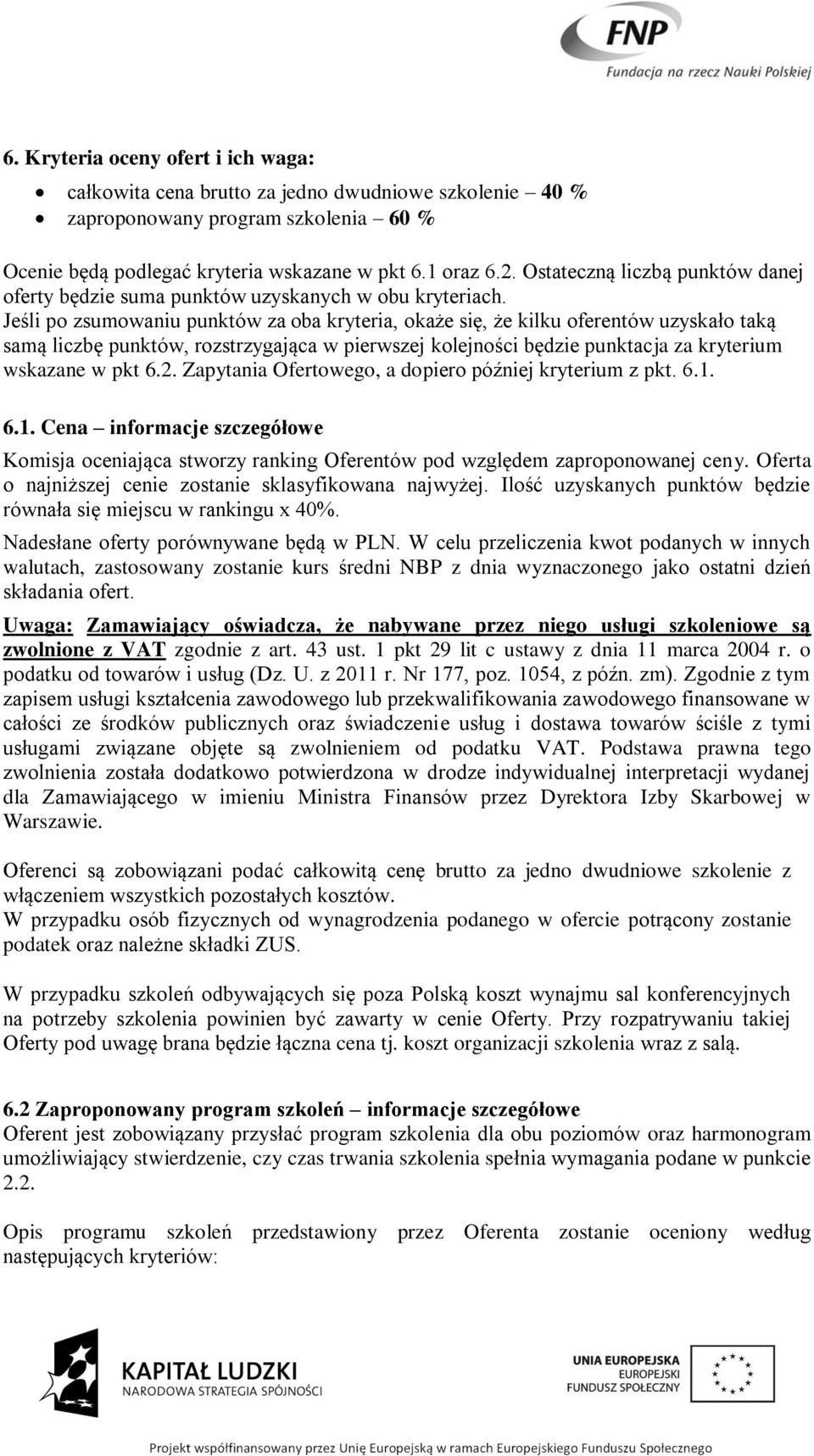 Jeśli po zsumowaniu punktów za oba kryteria, okaże się, że kilku oferentów uzyskało taką samą liczbę punktów, rozstrzygająca w pierwszej kolejności będzie punktacja za kryterium wskazane w pkt 6.2.