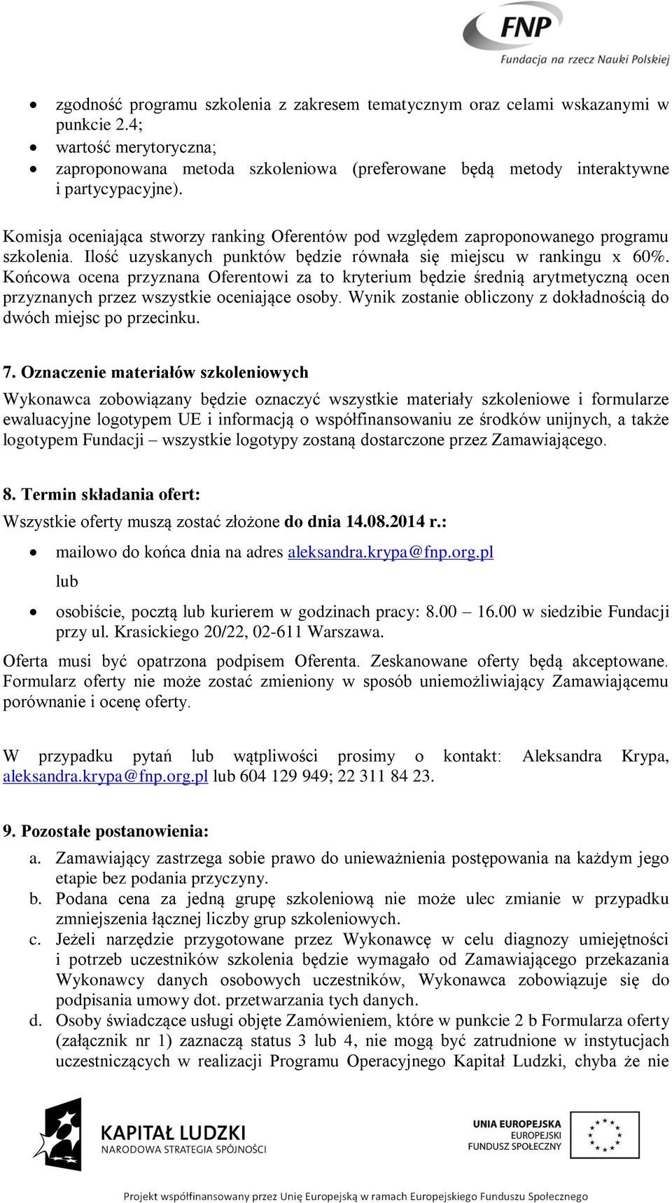 Końcowa ocena przyznana Oferentowi za to kryterium będzie średnią arytmetyczną ocen przyznanych przez wszystkie oceniające osoby. Wynik zostanie obliczony z dokładnością do dwóch miejsc po przecinku.