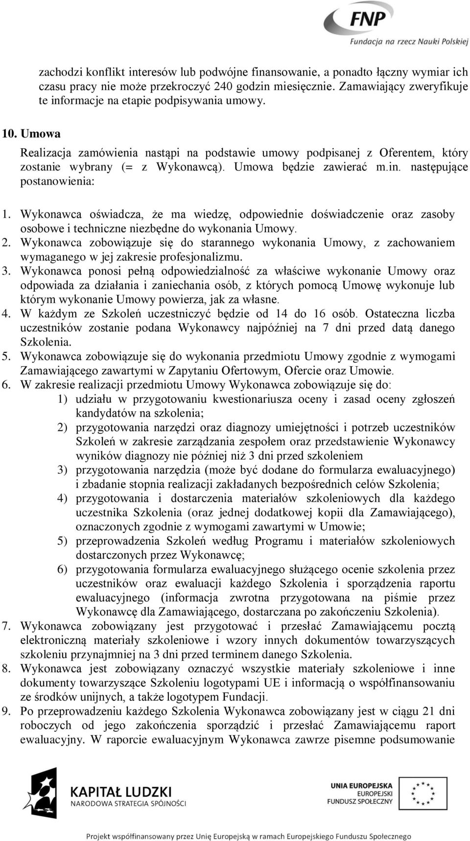 Umowa będzie zawierać m.in. następujące postanowienia: 1. Wykonawca oświadcza, że ma wiedzę, odpowiednie doświadczenie oraz zasoby osobowe i techniczne niezbędne do wykonania Umowy. 2.