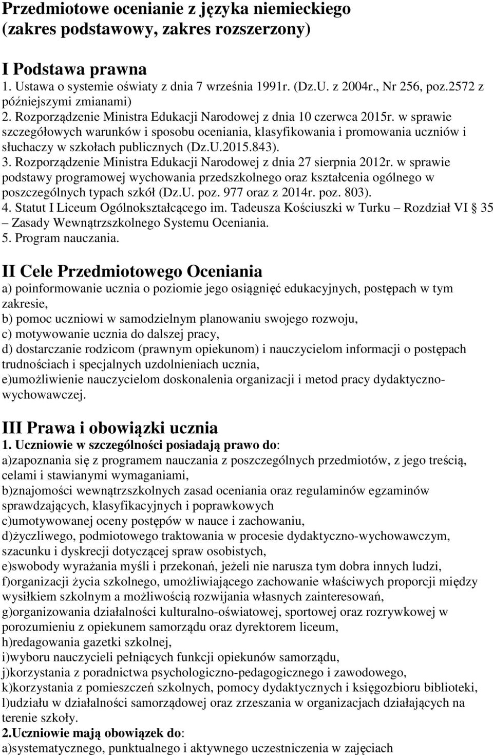 w sprawie szczegółowych warunków i sposobu oceniania, klasyfikowania i promowania uczniów i słuchaczy w szkołach publicznych (Dz.U.2015.843). 3.