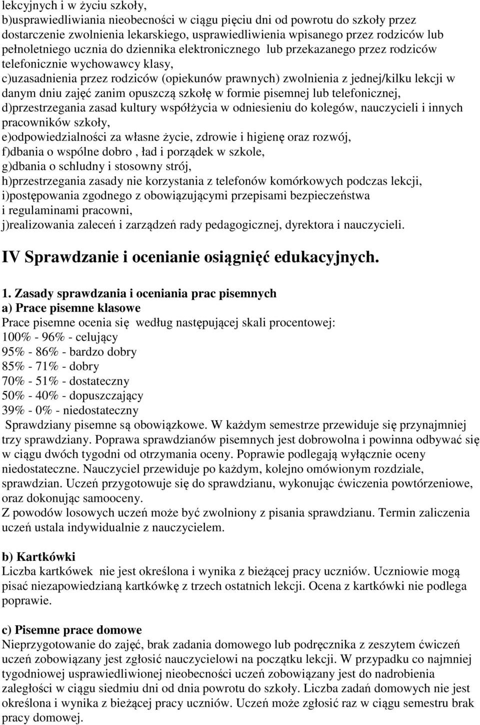 danym dniu zajęć zanim opuszczą szkołę w formie pisemnej lub telefonicznej, d)przestrzegania zasad kultury współżycia w odniesieniu do kolegów, nauczycieli i innych pracowników szkoły,