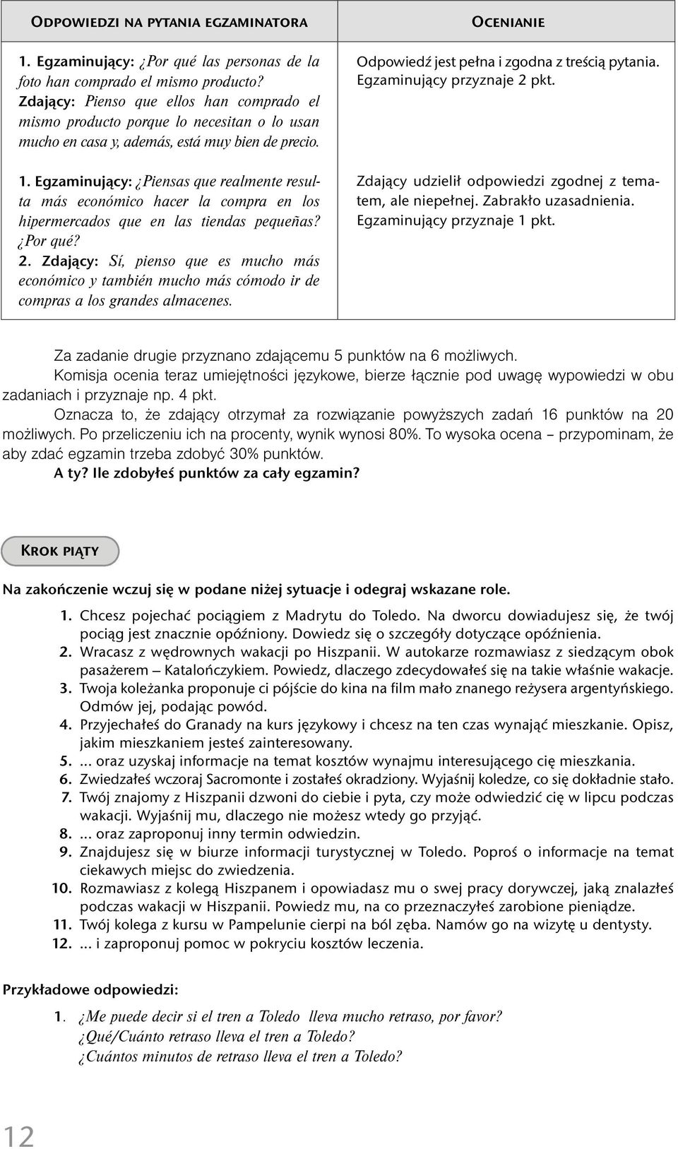 Egzaminujący: Piensas que realmente resulta más económico hacer la compra en los hipermercados que en las tiendas pequeñas? Por qué? 2.