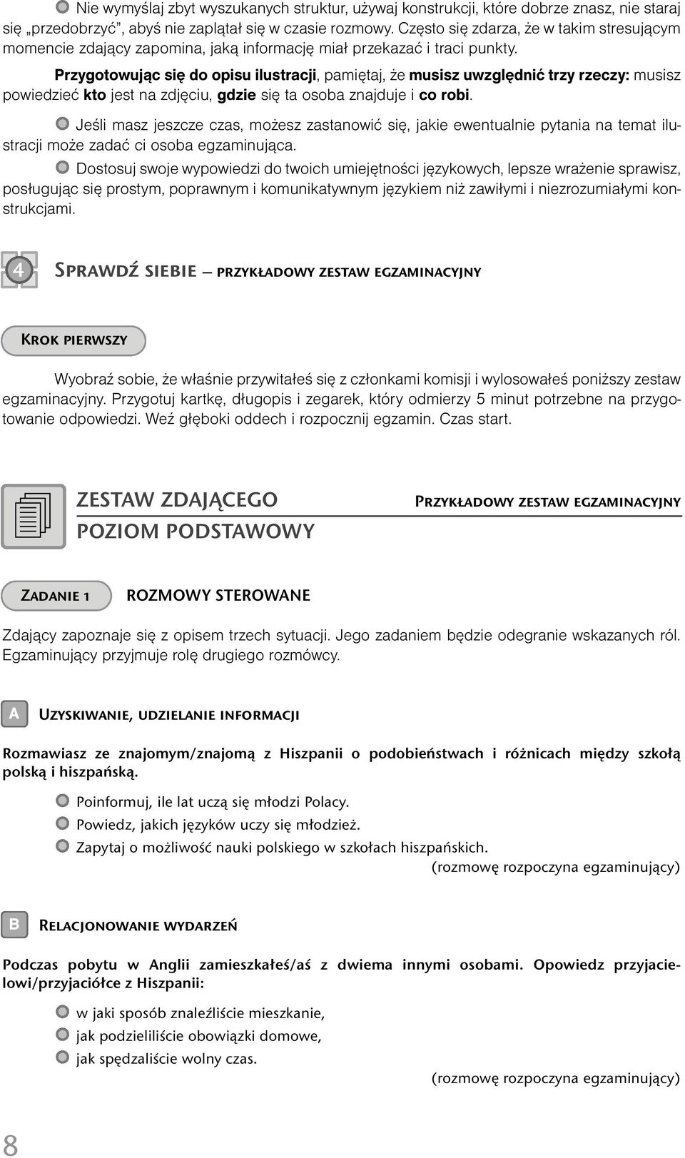 Przygotowując się do opisu ilustracji, pamiętaj, że musisz uwzględnić trzy rzeczy: musisz powiedzieć kto jest na zdjęciu, gdzie się ta osoba znajduje i co robi.