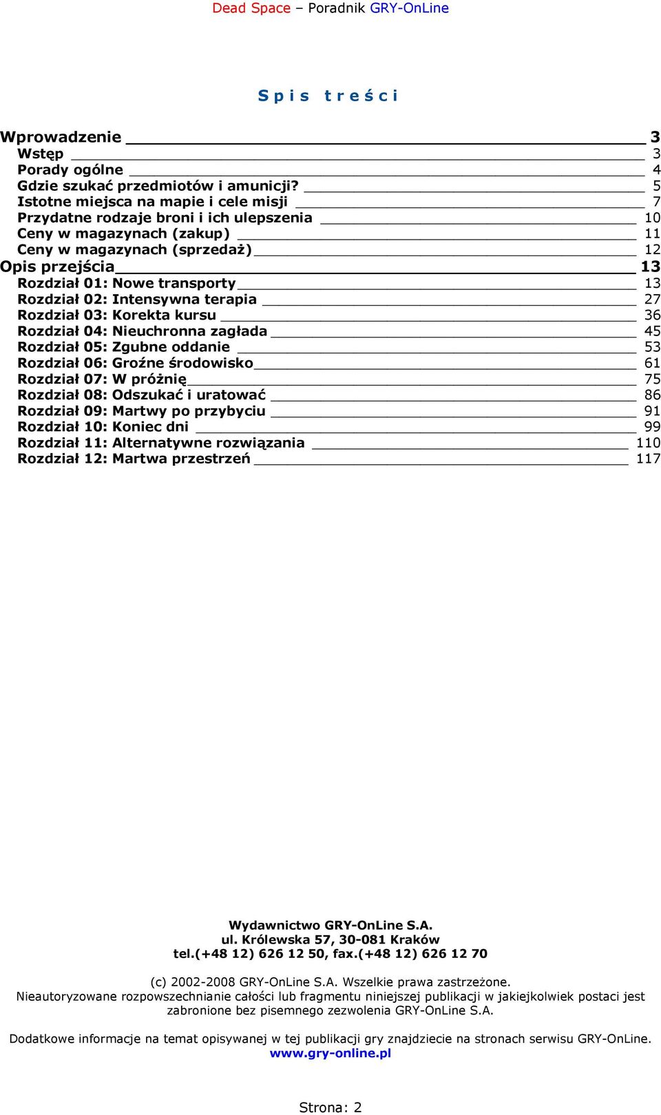 Rozdział 02: Intensywna terapia 27 Rozdział 03: Korekta kursu 36 Rozdział 04: Nieuchronna zagłada 45 Rozdział 05: Zgubne oddanie 53 Rozdział 06: Groźne środowisko 61 Rozdział 07: W próżnię 75