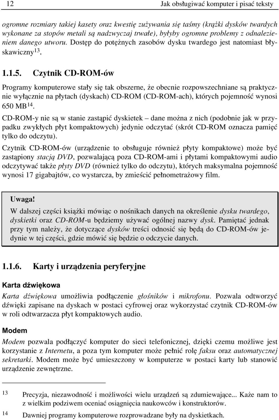 Czytnik CD-ROM-Ûw Programy komputerowe sta y sií tak obszerne, øe obecnie rozpowszechniane sπ praktycznie wy πcznie na p ytach (dyskach) CD-ROM (CD-ROM-ach), ktûrych pojemnoúê wynosi 650 MB 14.