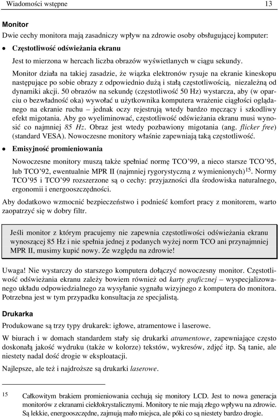 50 obrazûw na sekundí (czístotliwoúê 50 Hz) wystarcza, aby (w oparciu o bezw adnoúê oka) wywo aê u uøytkownika komputera wraøenie ciπg oúci oglπdanego na ekranie ruchu ñ jednak oczy rejestrujπ wtedy