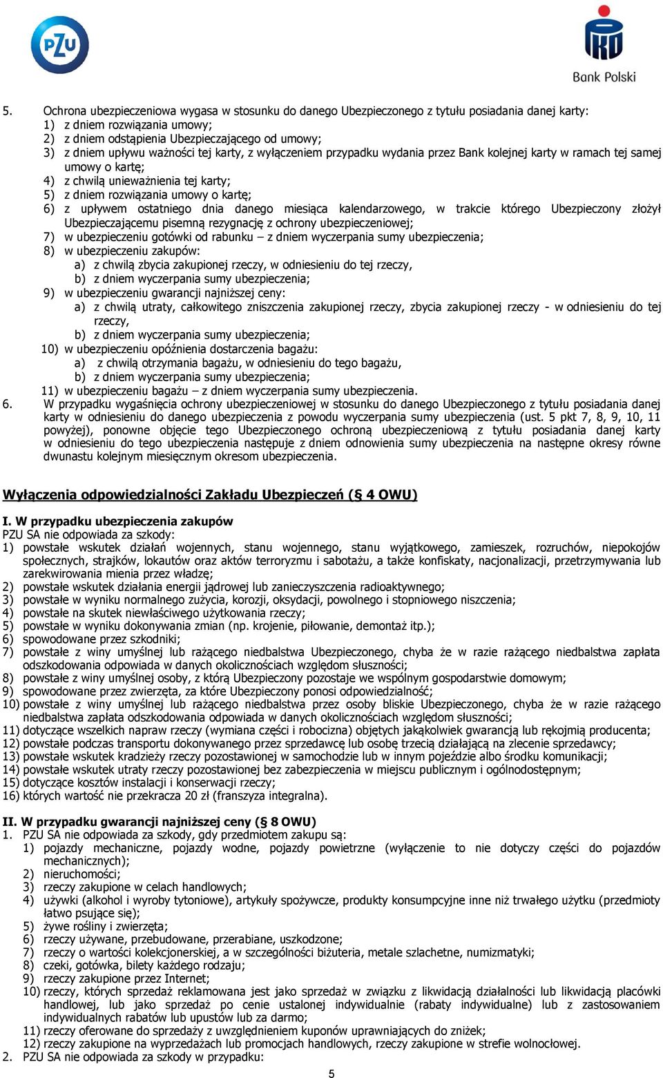 upływem ostatniego dnia danego miesiąca kalendarzowego, w trakcie którego Ubezpieczony złożył Ubezpieczającemu pisemną rezygnację z ochrony ubezpieczeniowej; 7) w ubezpieczeniu gotówki od rabunku z