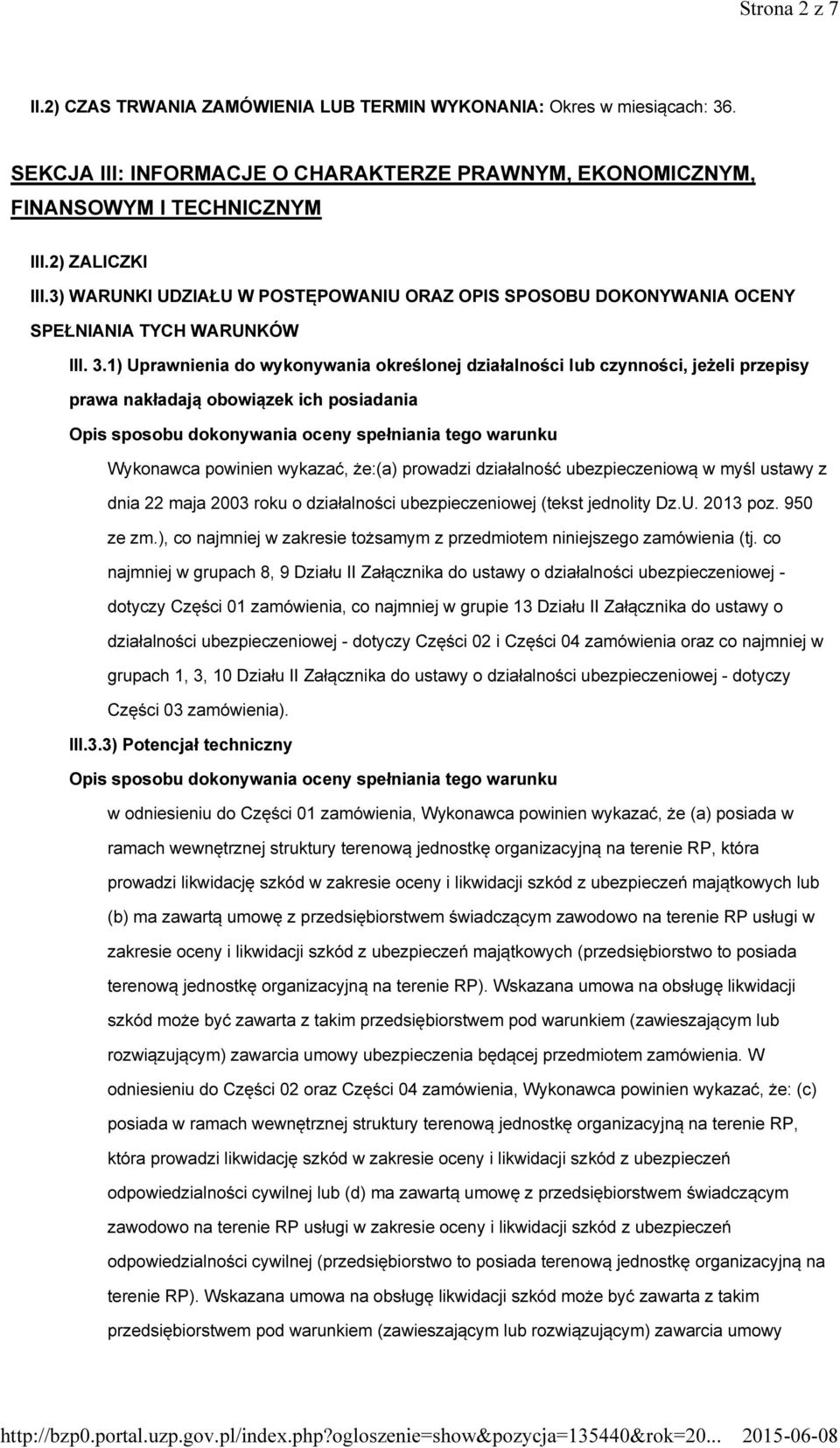 1) Uprawnienia do wykonywania określonej działalności lub czynności, jeżeli przepisy prawa nakładają obowiązek ich posiadania Opis sposobu dokonywania oceny spełniania tego warunku Wykonawca powinien