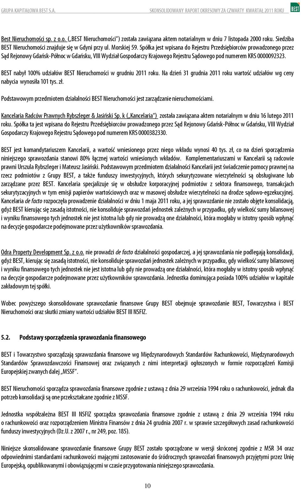 Spółka jest wpisana do Rejestru Przedsiębiorców prowadzonego przez Sąd Rejonowy Gdańsk-Północ w Gdańsku, VIII Wydział Gospodarczy Krajowego Rejestru Sądowego pod numerem KRS 92323.