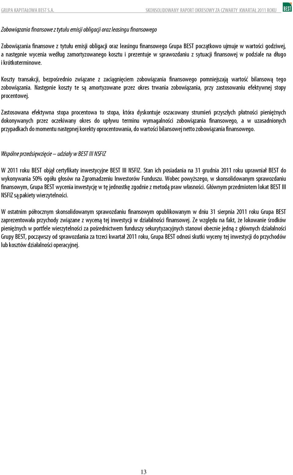 Koszty transakcji, bezpośrednio związane z zaciągnięciem zobowiązania finansowego pomniejszają wartość bilansową tego zobowiązania.