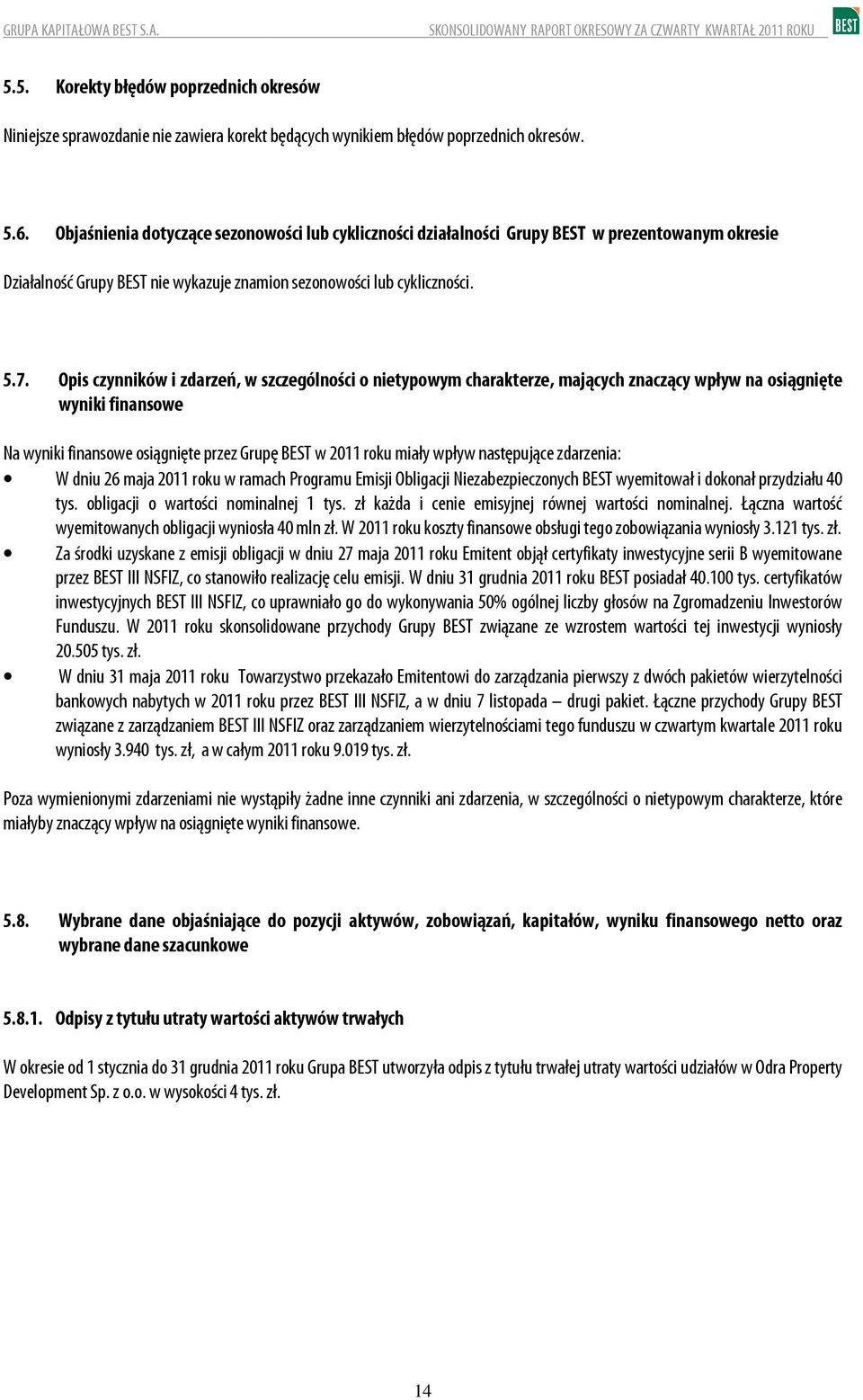 Opis czynników i zdarzeń, w szczególności o nietypowym charakterze, mających znaczący wpływ na osiągnięte wyniki finansowe Na wyniki finansowe osiągnięte przez Grupę BEST w 211 roku miały wpływ