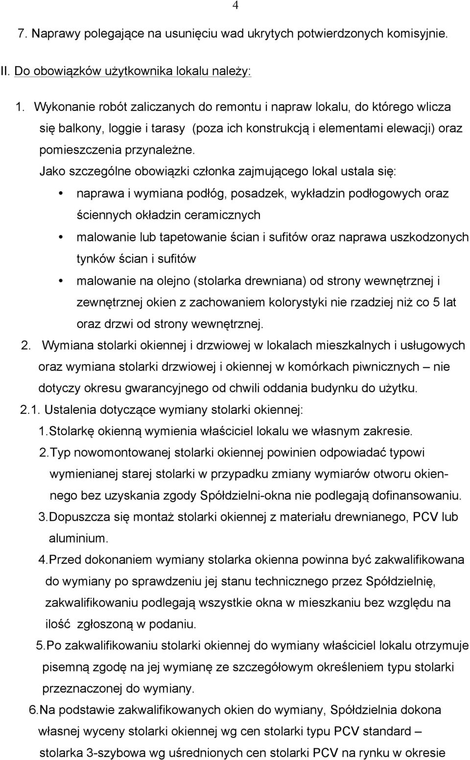 Jako szczególne obowiązki członka zajmującego lokal ustala się: naprawa i wymiana podłóg, posadzek, wykładzin podłogowych oraz ściennych okładzin ceramicznych malowanie lub tapetowanie ścian i