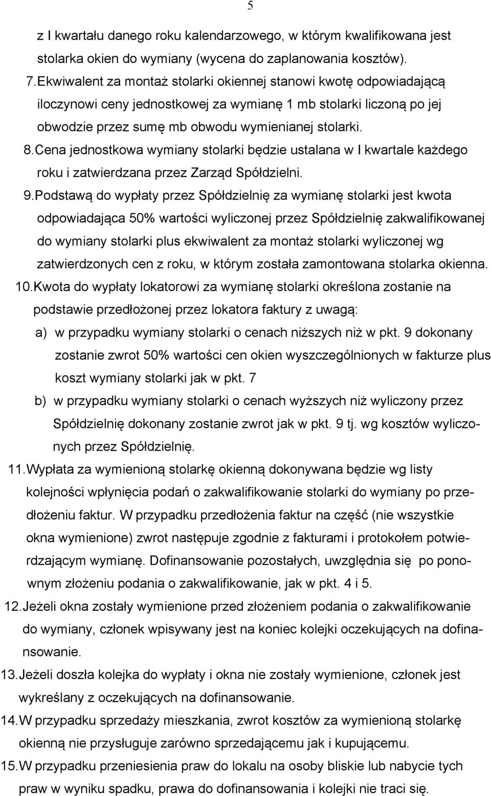 Cena jednostkowa wymiany stolarki będzie ustalana w I kwartale każdego roku i zatwierdzana przez Zarząd Spółdzielni. 9.