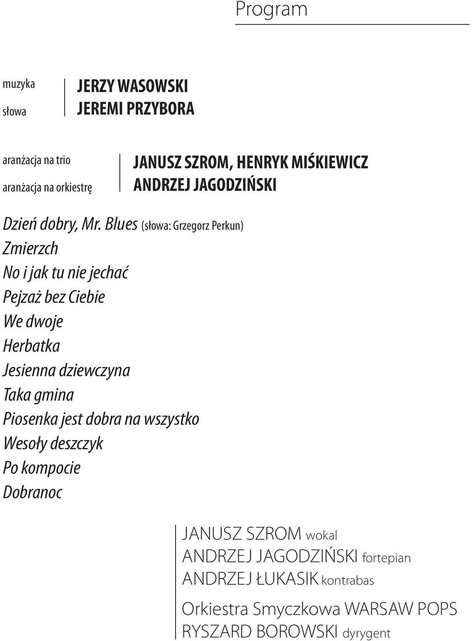 Blues (słowa: Grzegorz Perkun) Zmierzch No i jak tu nie jechać Pejzaż bez Ciebie We dwoje Herbatka Jesienna dziewczyna Taka