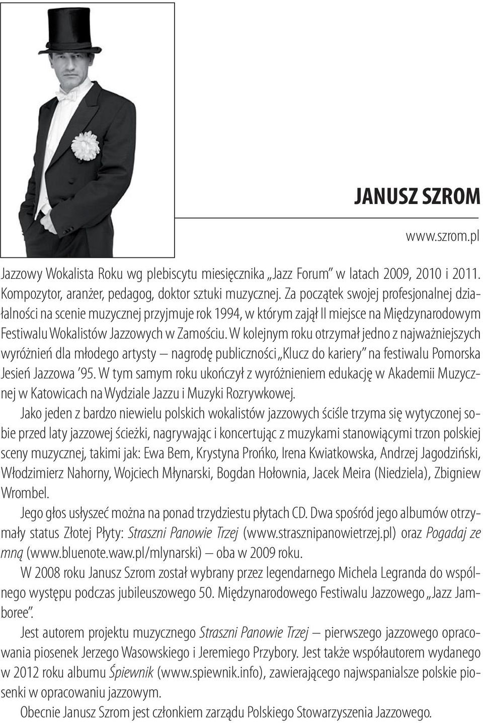 W kolejnym roku otrzymał jedno z najważniejszych wyróżnień dla młodego artysty nagrodę publiczności Klucz do kariery na festiwalu Pomorska Jesień Jazzowa 95.