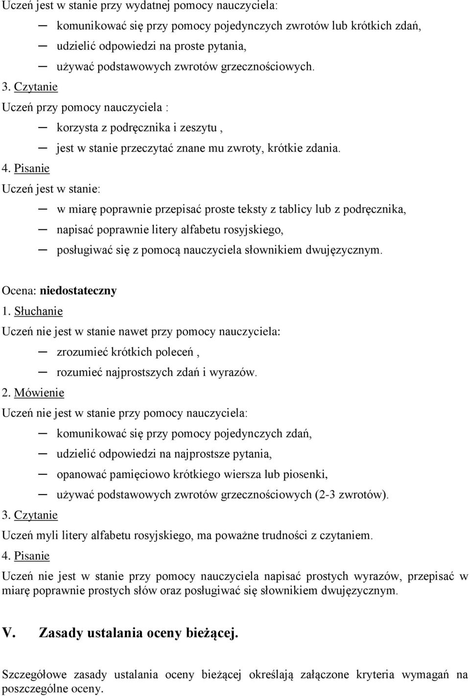 Uczeń jest w stanie: w miarę poprawnie przepisać proste teksty z tablicy lub z podręcznika, napisać poprawnie litery alfabetu rosyjskiego, posługiwać się z pomocą nauczyciela słownikiem dwujęzycznym.