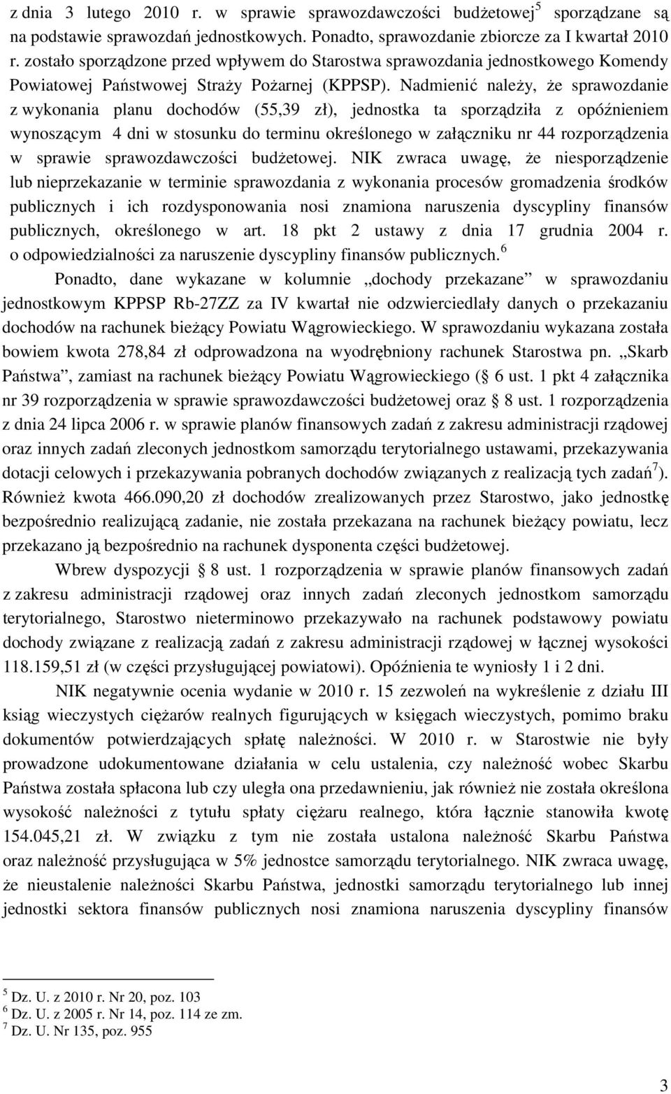 Nadmienić należy, że sprawozdanie z wykonania planu dochodów (55,39 zł), jednostka ta sporządziła z opóźnieniem wynoszącym 4 dni w stosunku do terminu określonego w załączniku nr 44 rozporządzenia w