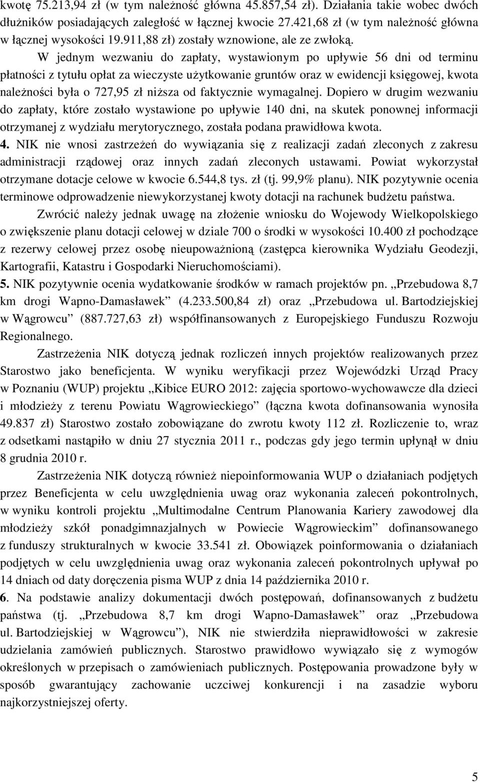 W jednym wezwaniu do zapłaty, wystawionym po upływie 56 dni od terminu płatności z tytułu opłat za wieczyste użytkowanie gruntów oraz w ewidencji księgowej, kwota należności była o 727,95 zł niższa