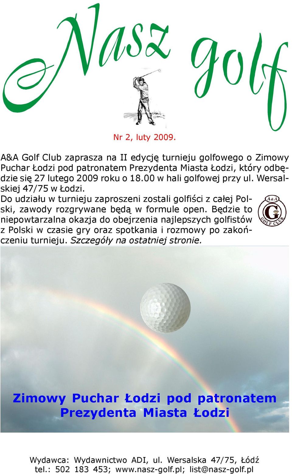 00 w hali golfowej przy ul. Wersalskiej 47/75 w odzi. Do udzia³u w turnieju zaproszeni zostali golfiœci z ca³ej Polski, zawody rozgrywane bêd¹ w formule open.