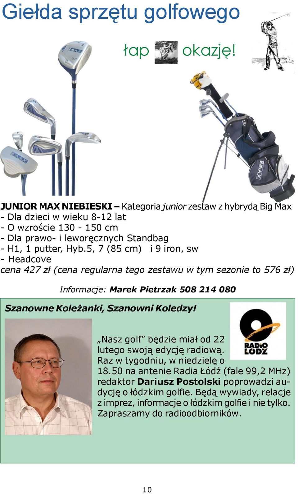 Hyb.5, 7 (85 cm) i 9 iron, sw - Headcove cena 427 z³ (cena regularna tego zestawu w tym sezonie to 576 z³) Informacje: Marek Pietrzak 508 214 080 Szanowne Kole anki,