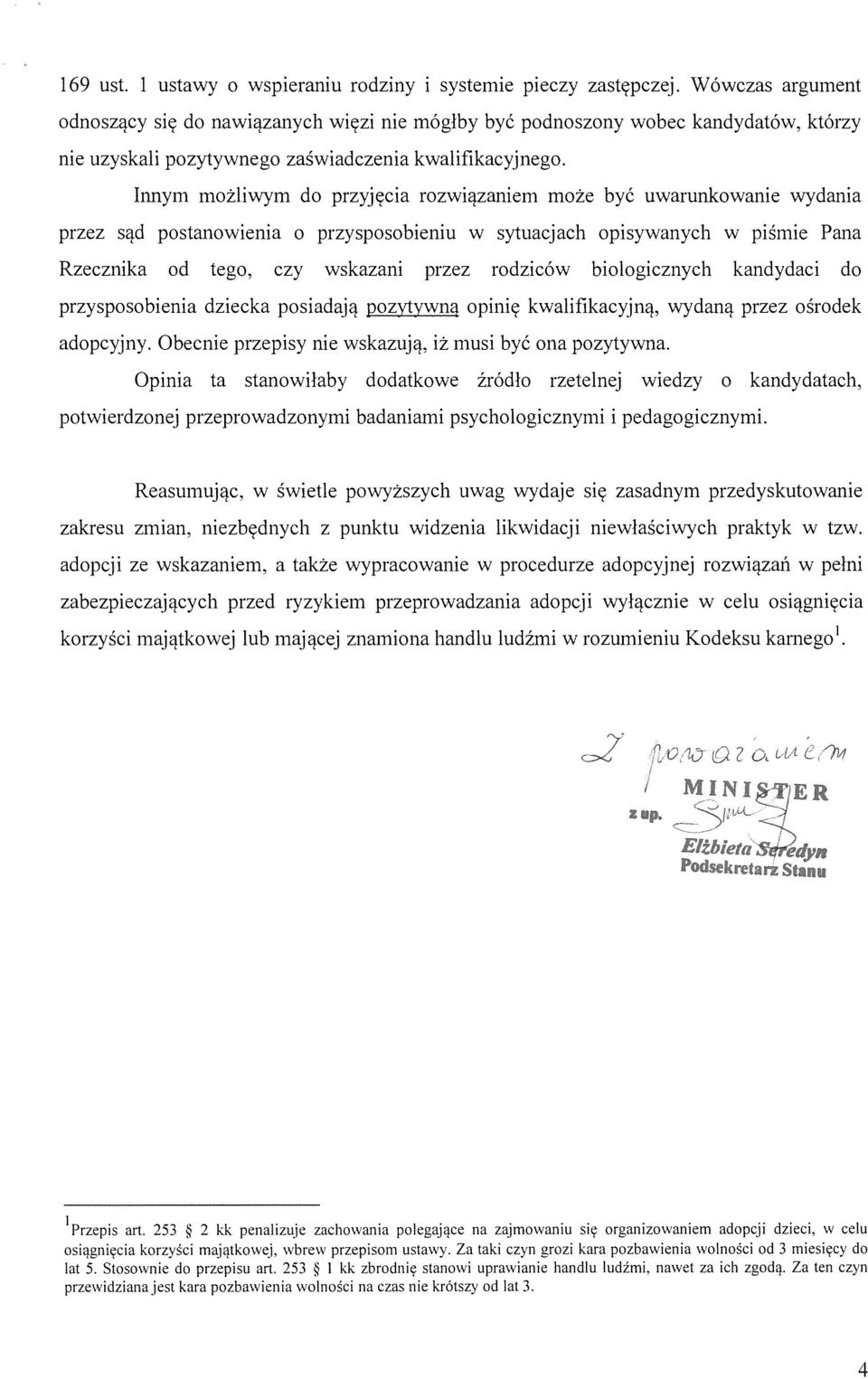 Innym możliwym do przyjęcia rozwiązaniem może być uwarunkowanie wydania przez sąd postanowienia o przysposobieniu w sytuacjach opisywanych w piśmie Pana Rzecznika od tego, czy wskazani przez rodziców