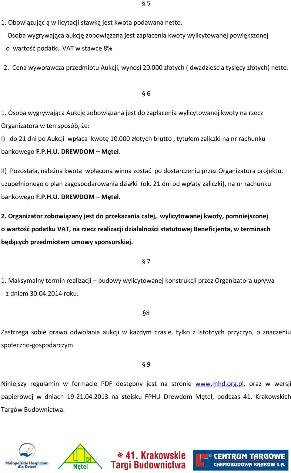 Osoba wygrywająca Aukcję zobowiązana jest do zapłacenia wylicytowanej kwoty na rzecz Organizatora w ten sposób, że: I) do 21 dni po Aukcji wpłaca kwotę 10.