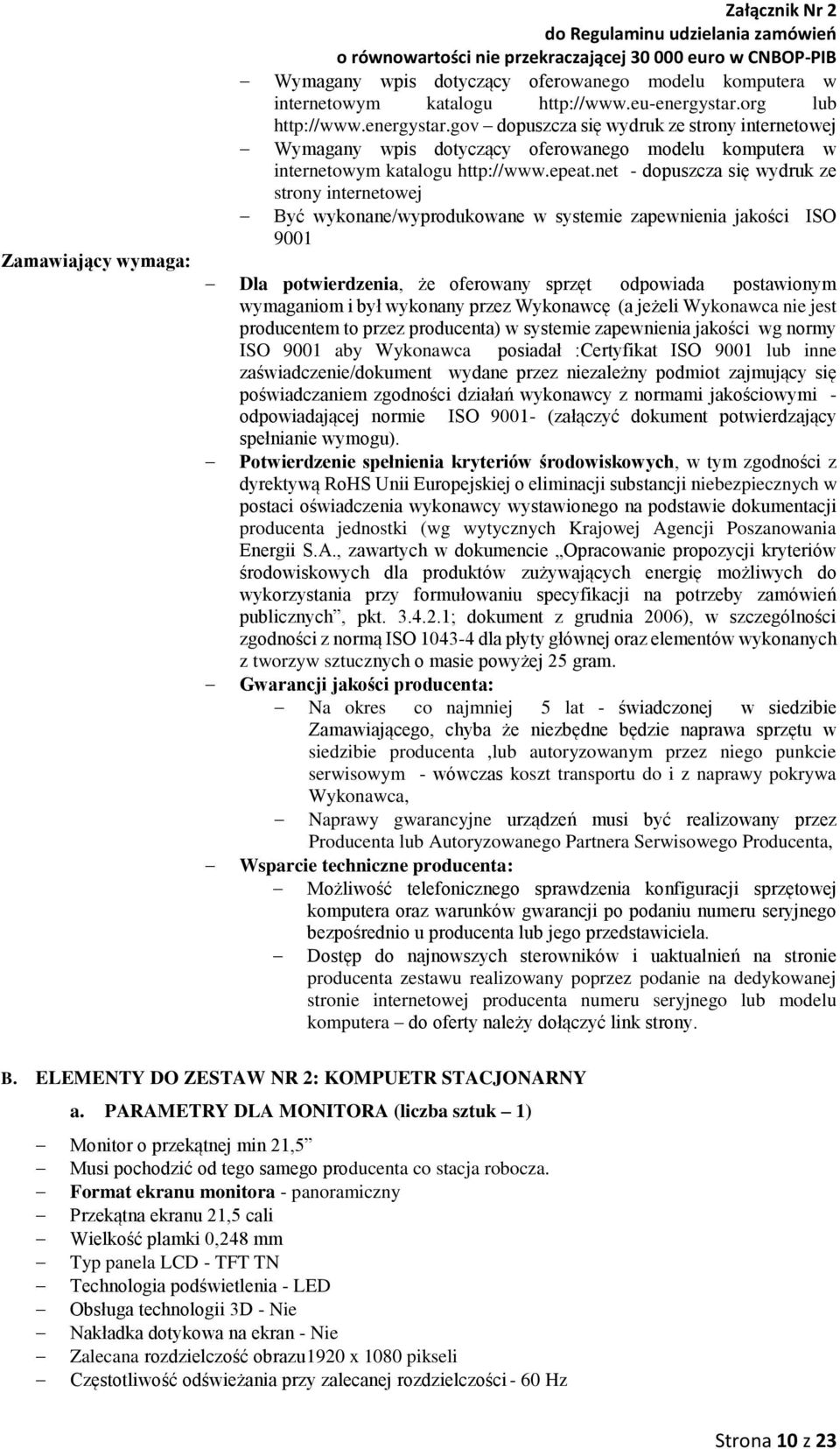 net - dopuszcza się wydruk ze strony internetowej Być wykonane/wyprodukowane w systemie zapewnienia jakości ISO 9001 Dla potwierdzenia, że oferowany sprzęt odpowiada postawionym wymaganiom i był