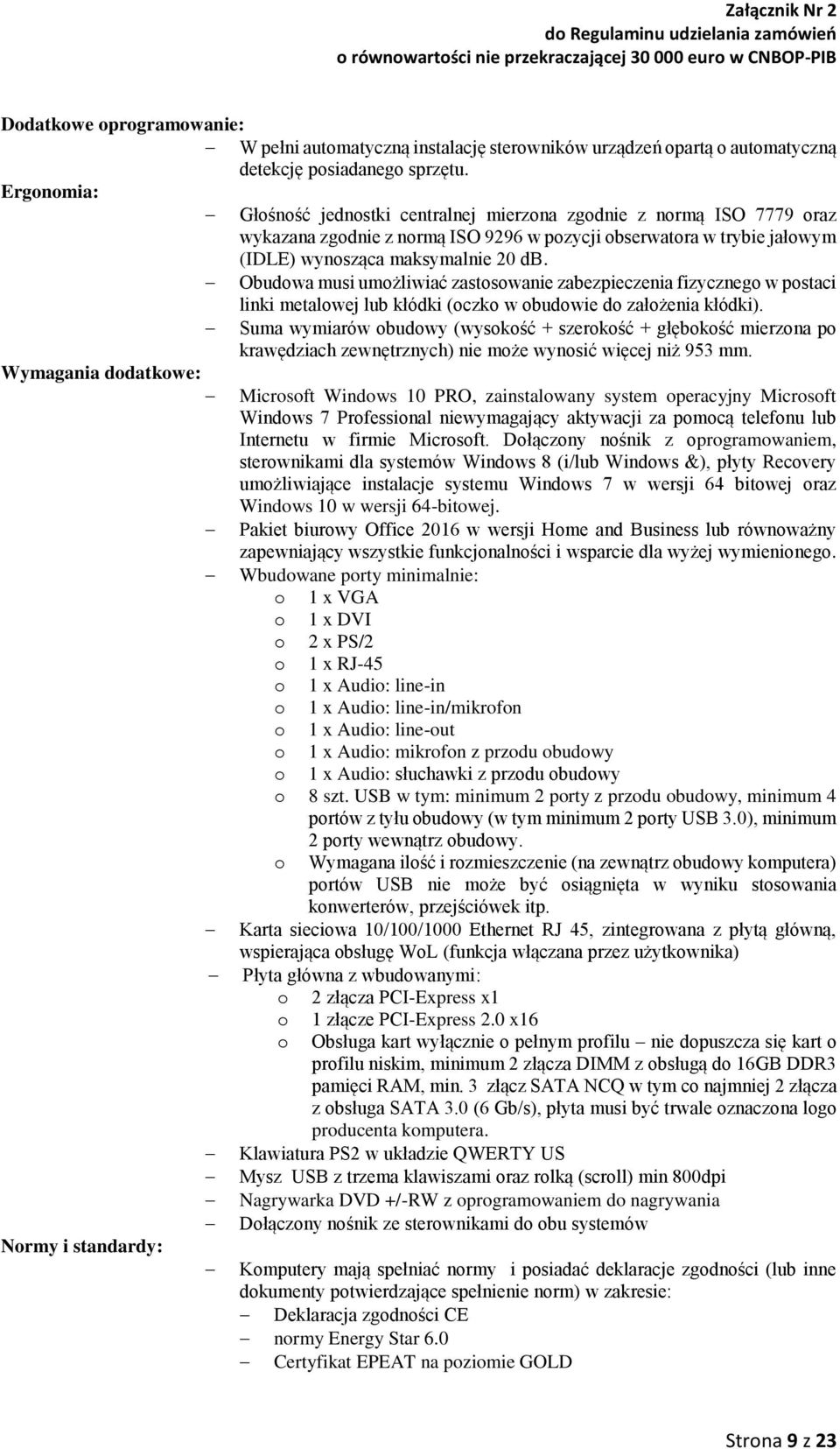 Obudowa musi umożliwiać zastosowanie zabezpieczenia fizycznego w postaci linki metalowej lub kłódki (oczko w obudowie do założenia kłódki).