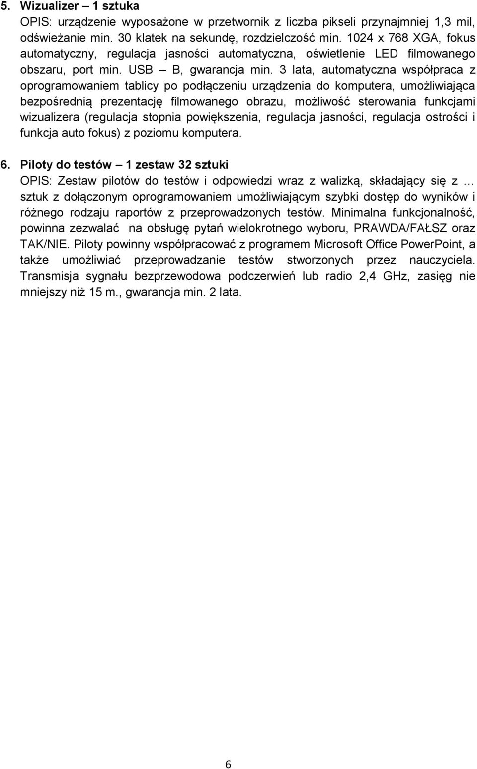 3 lata, automatyczna współpraca z oprogramowaniem tablicy po podłączeniu urządzenia do komputera, umożliwiająca bezpośrednią prezentację filmowanego obrazu, możliwość sterowania funkcjami wizualizera