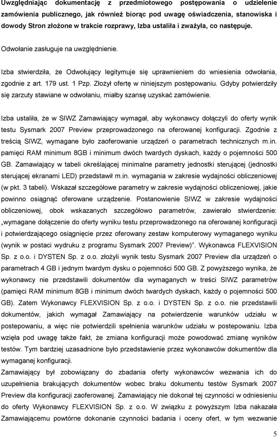 ZłoŜył ofertę w niniejszym postępowaniu. Gdyby potwierdziły się zarzuty stawiane w odwołaniu, miałby szansę uzyskać zamówienie.