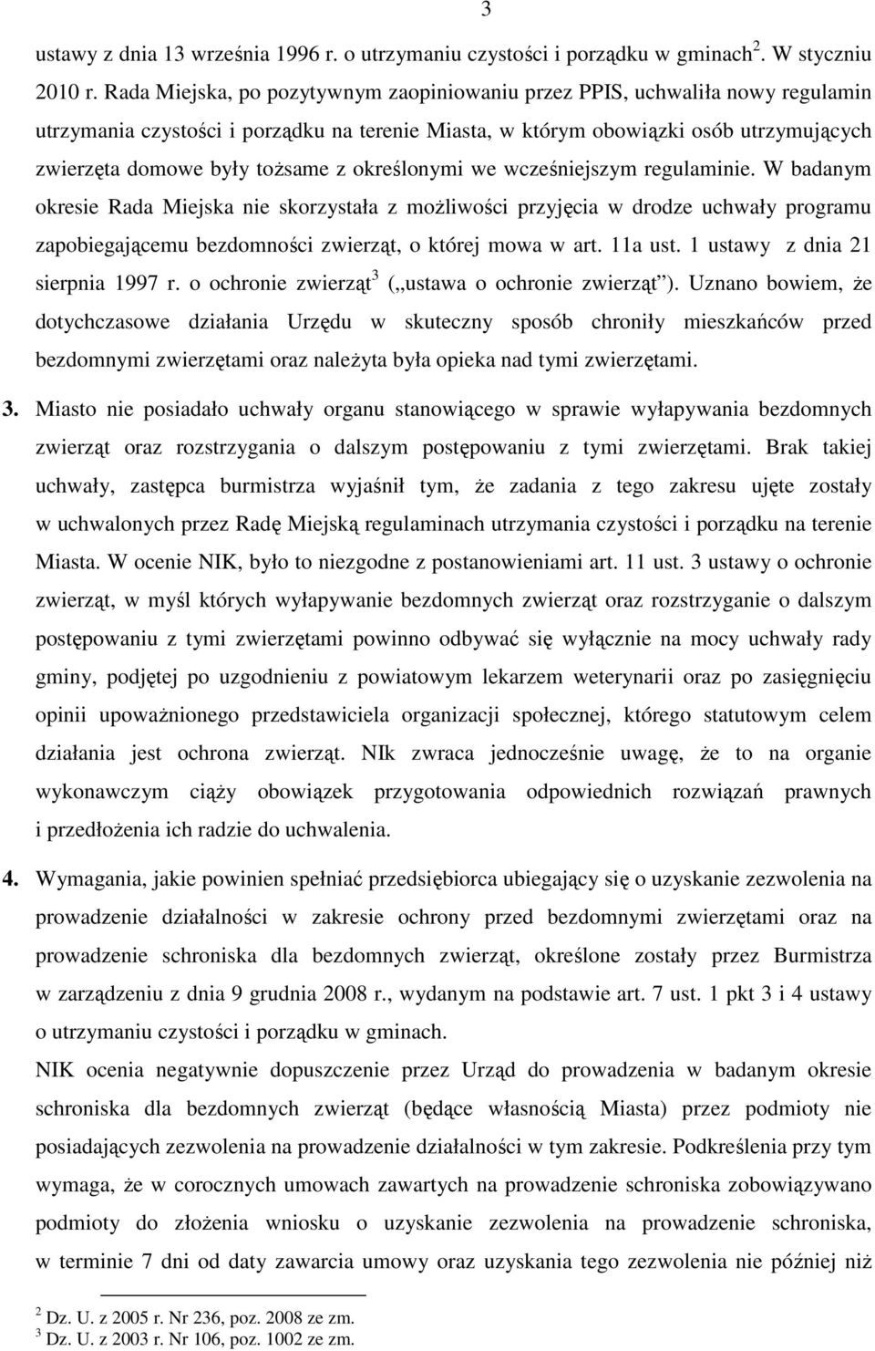 określonymi we wcześniejszym regulaminie. W badanym okresie Rada Miejska nie skorzystała z moŝliwości przyjęcia w drodze uchwały programu zapobiegającemu bezdomności zwierząt, o której mowa w art.