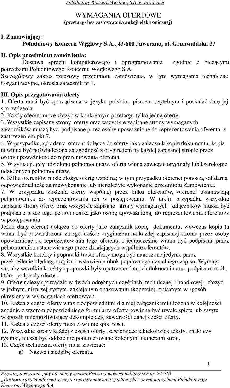 Szczegółowy zakres rzeczowy przedmiotu zamówienia, w tym wymagania techniczne i organizacyjne, określa załącznik nr 1. III. Opis przygotowania oferty 1.