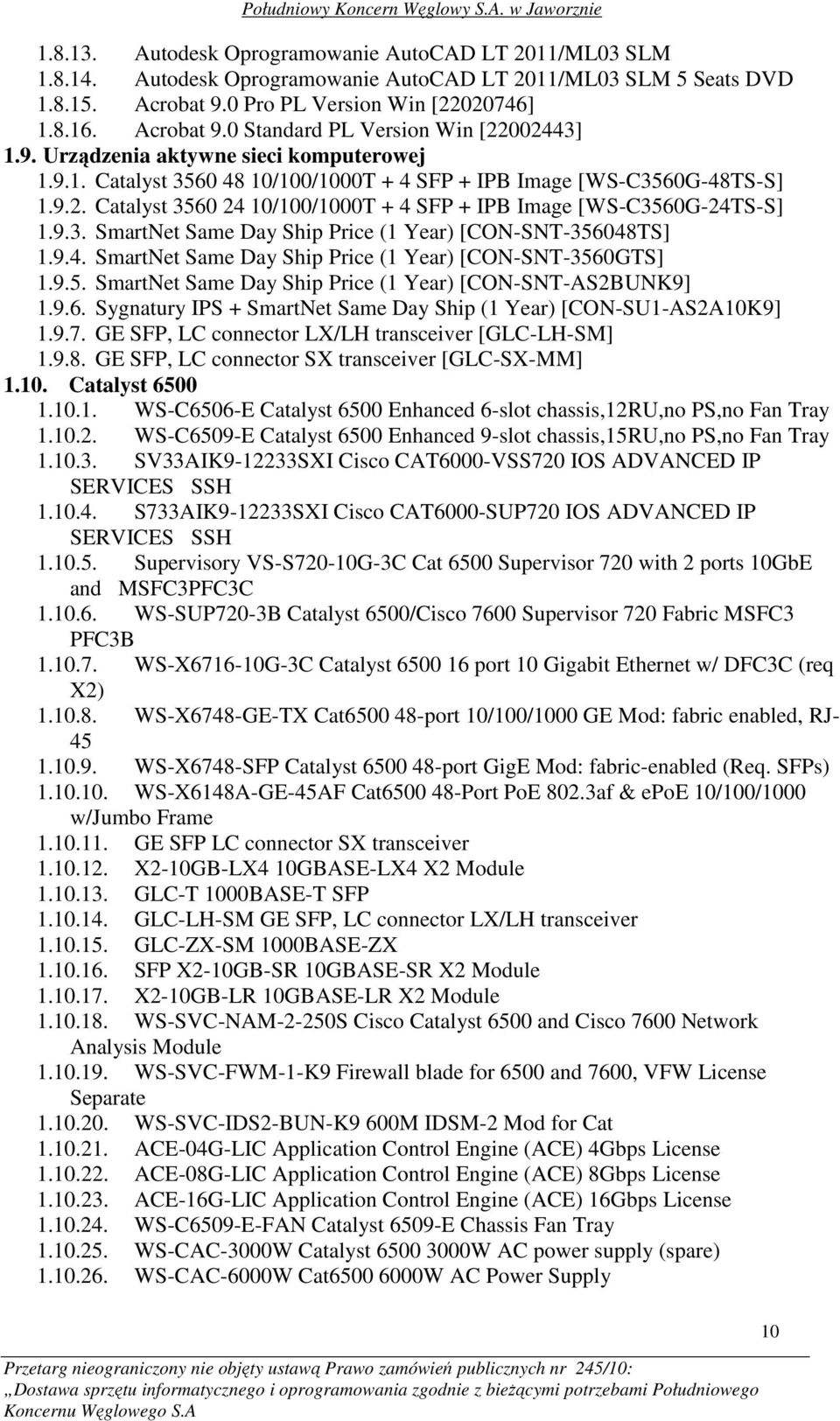 9.4. SmartNet Same Day Ship Price (1 Year) [CON-SNT-3560GTS] 1.9.5. SmartNet Same Day Ship Price (1 Year) [CON-SNT-AS2BUNK9] 1.9.6. Sygnatury IPS + SmartNet Same Day Ship (1 Year) [CON-SU1-AS2A10K9] 1.