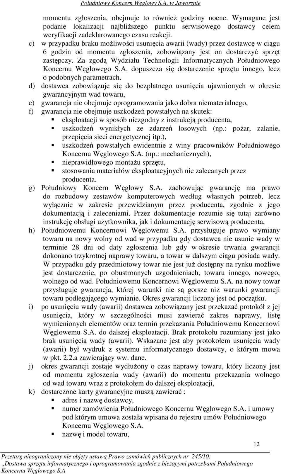 Za zgodą Wydziału Technologii Informatycznych Południowego Koncernu Węglowego S.A. dopuszcza się dostarczenie sprzętu innego, lecz o podobnych parametrach.