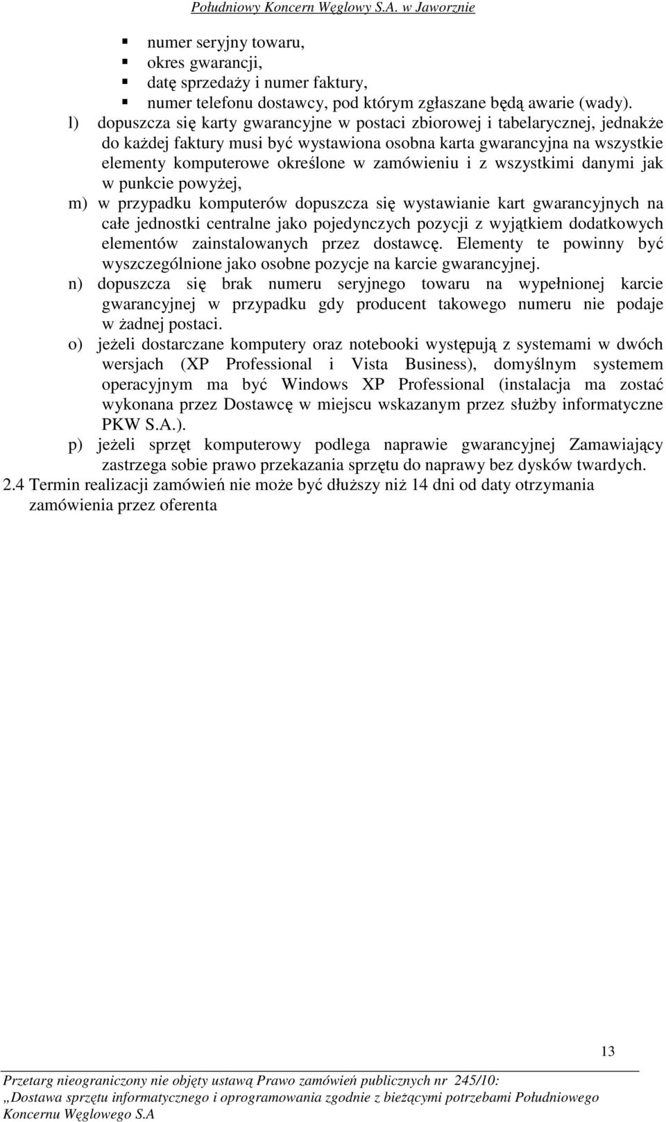 zamówieniu i z wszystkimi danymi jak w punkcie powyŝej, m) w przypadku komputerów dopuszcza się wystawianie kart gwarancyjnych na całe jednostki centralne jako pojedynczych pozycji z wyjątkiem