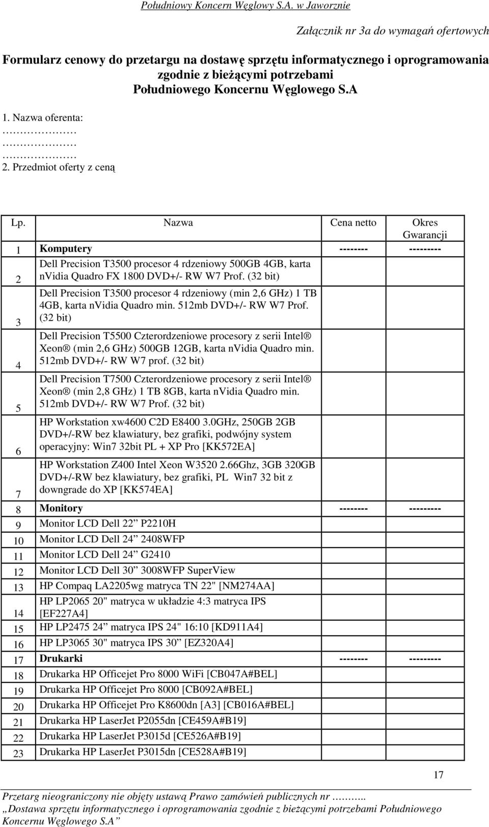 Nazwa Cena netto Okres Gwarancji 1 Komputery -------- --------- 2 Dell Precision T3500 procesor 4 rdzeniowy 500GB 4GB, karta nvidia Quadro FX 1800 DVD+/- RW W7 Prof.