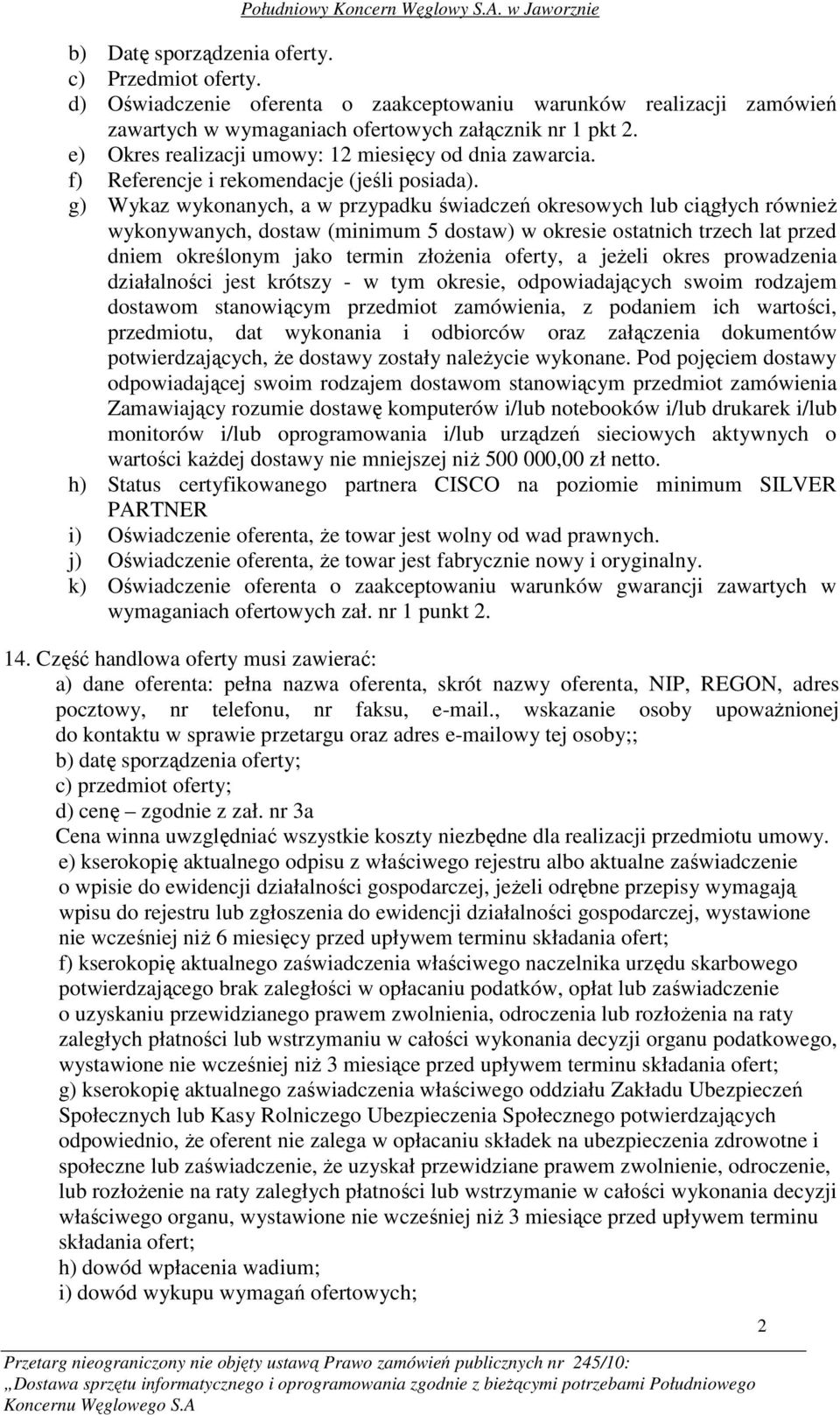 g) Wykaz wykonanych, a w przypadku świadczeń okresowych lub ciągłych równieŝ wykonywanych, dostaw (minimum 5 dostaw) w okresie ostatnich trzech lat przed dniem określonym jako termin złoŝenia oferty,