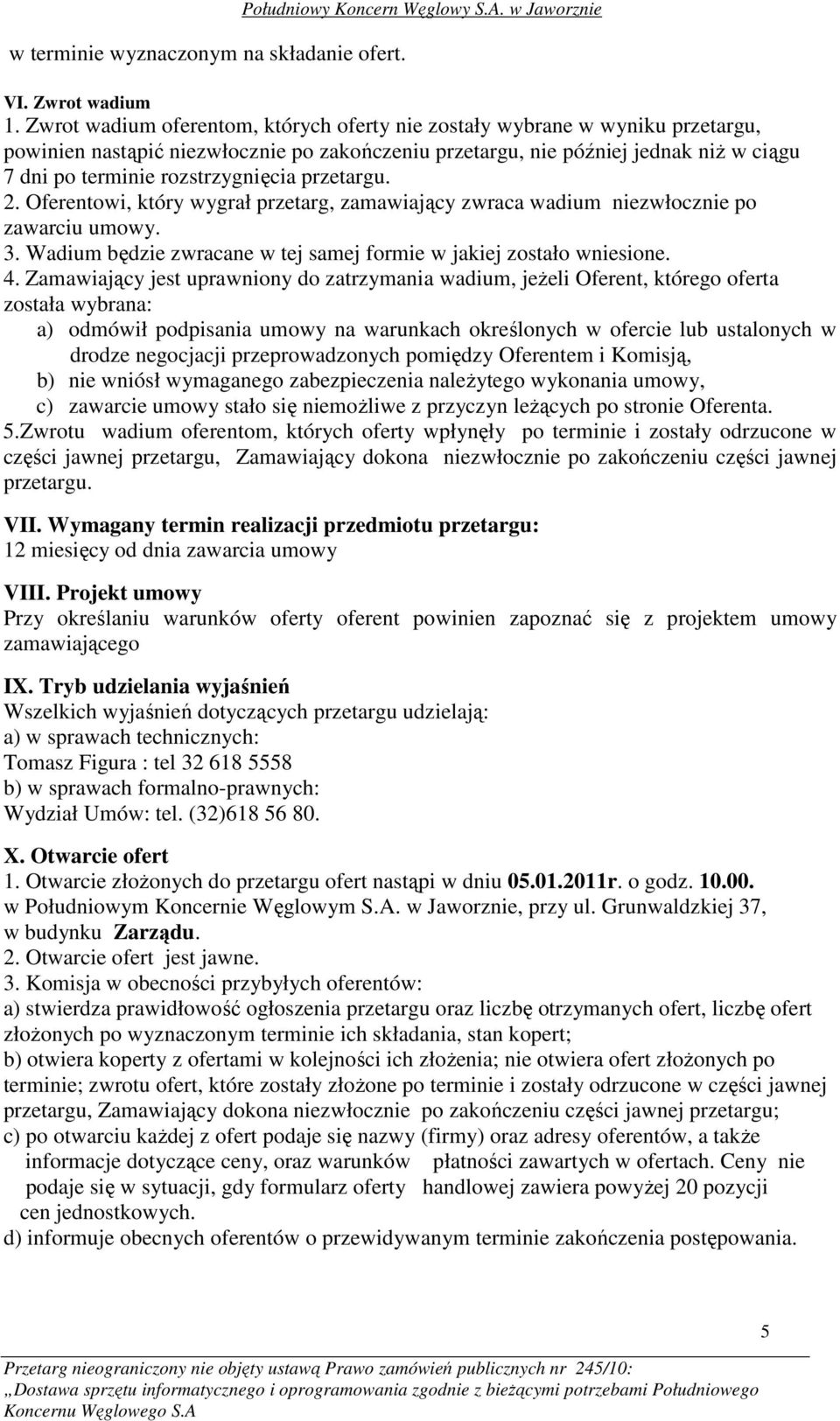 rozstrzygnięcia przetargu. 2. Oferentowi, który wygrał przetarg, zamawiający zwraca wadium niezwłocznie po zawarciu umowy. 3. Wadium będzie zwracane w tej samej formie w jakiej zostało wniesione. 4.