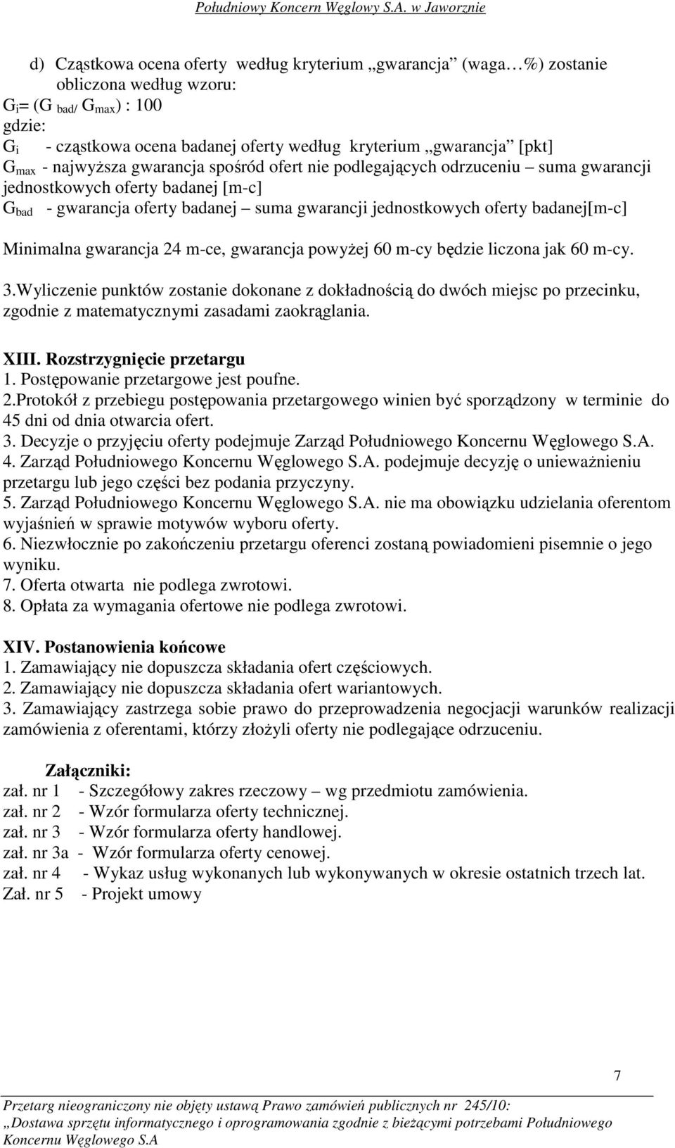 badanej[m-c] Minimalna gwarancja 24 m-ce, gwarancja powyŝej 60 m-cy będzie liczona jak 60 m-cy. 3.