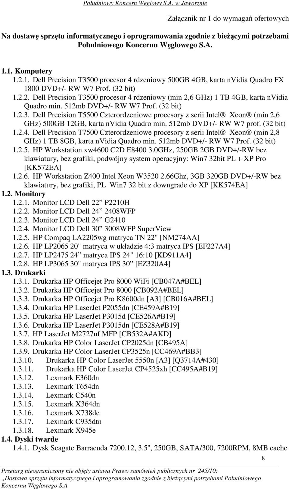 512mb DVD+/- RW W7 prof. (32 bit) 1.2.4. Dell Precision T7500 Czterordzeniowe procesory z serii Intel Xeon (min 2,8 GHz) 1 TB 8GB, karta nvidia Quadro min. 512mb DVD+/- RW W7 Prof. (32 bit) 1.2.5. HP Workstation xw4600 C2D E8400 3.