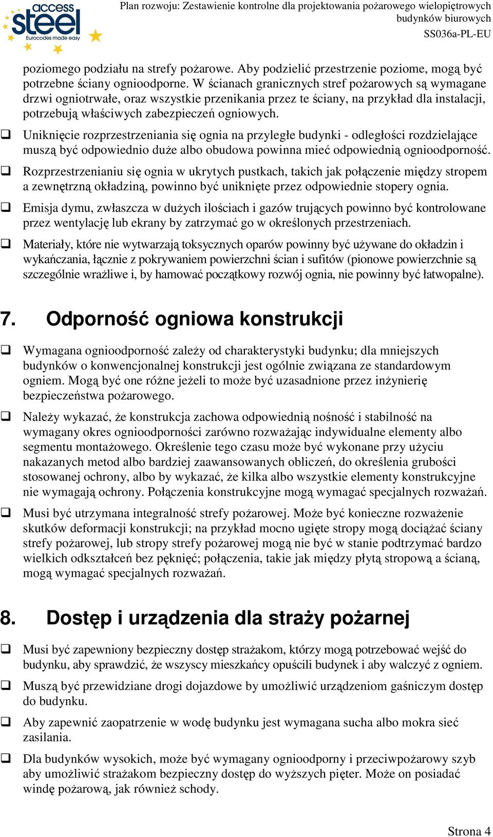 Uniknięcie rozprzestrzeniania się ognia na przyległe budynki - odległości rozdzielające muszą być odpowiednio duŝe albo obudowa powinna mieć odpowiednią ognioodporność.