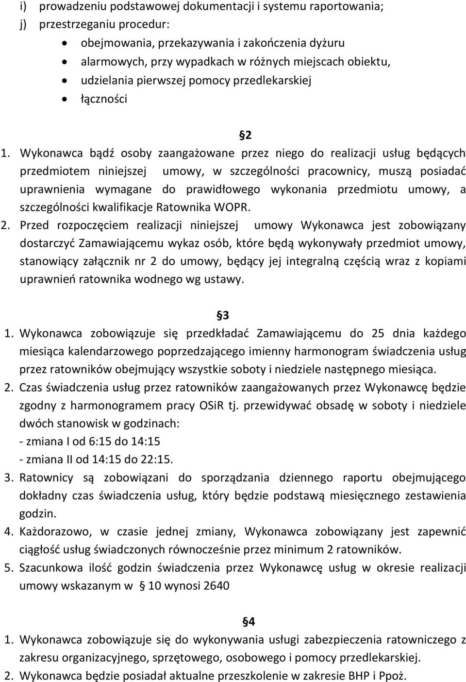 Wykonawca bądź osoby zaangażowane przez niego do realizacji usług będących przedmiotem niniejszej umowy, w szczególności pracownicy, muszą posiadać uprawnienia wymagane do prawidłowego wykonania