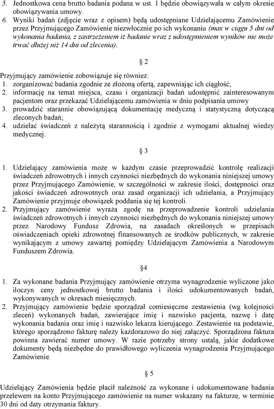 iż badanie wraz z udostępnieniem wyników nie może trwać dłużej niż 14 dni od zlecenia). Przyjmujący zamówienie zobowiązuje się również: 1.